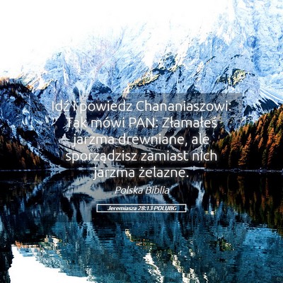 Picture 05 - Jeremiasza 28:13 POLUBG - Idź i powiedz Chananiaszowi: Tak mówi PAN: - Bible Verse Picture