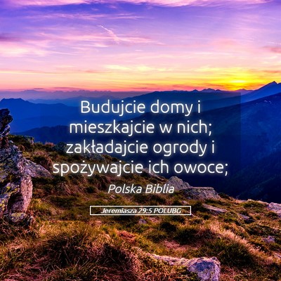 Picture 05 - Jeremiasza 29:5 POLUBG - Budujcie domy i mieszkajcie w nich; zakładajcie - Bible Verse Picture