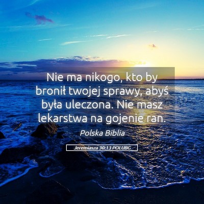 Picture 05 - Jeremiasza 30:13 POLUBG - Nie ma nikogo, kto by bronił twojej sprawy, - Bible Verse Picture