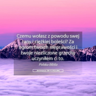 Picture 05 - Jeremiasza 30:15 POLUBG - Czemu wołasz z powodu swej rany i ciężkiej - Bible Verse Picture