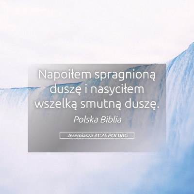 Picture 05 - Jeremiasza 31:25 POLUBG - Napoiłem spragnioną duszę i nasyciłem - Bible Verse Picture