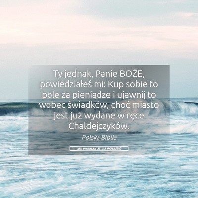 Picture 05 - Jeremiasza 32:25 POLUBG - Ty jednak, Panie BOŻE, powiedziałeś mi: Kup - Bible Verse Picture