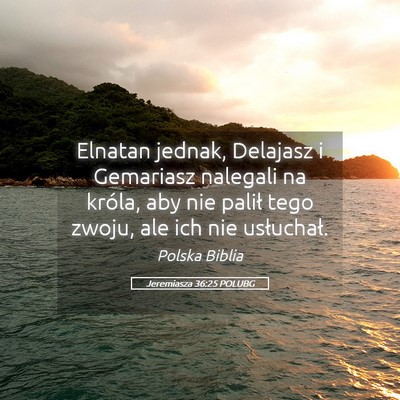 Picture 05 - Jeremiasza 36:25 POLUBG - Elnatan jednak, Delajasz i Gemariasz nalegali na - Bible Verse Picture