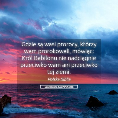 Picture 05 - Jeremiasza 37:19 POLUBG - Gdzie są wasi prorocy, którzy wam prorokowali, - Bible Verse Picture