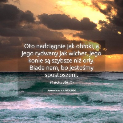 Picture 05 - Jeremiasza 4:13 POLUBG - Oto nadciągnie jak obłoki, a jego rydwany jak - Bible Verse Picture