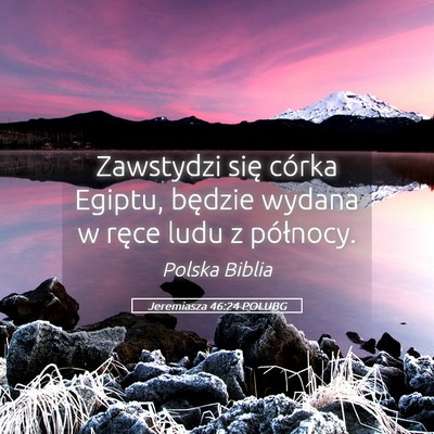 Picture 05 - Jeremiasza 46:24 POLUBG - Zawstydzi się córka Egiptu, będzie wydana w - Bible Verse Picture