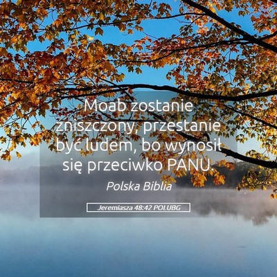 Picture 05 - Jeremiasza 48:42 POLUBG - Moab zostanie zniszczony, przestanie być ludem, - Bible Verse Picture