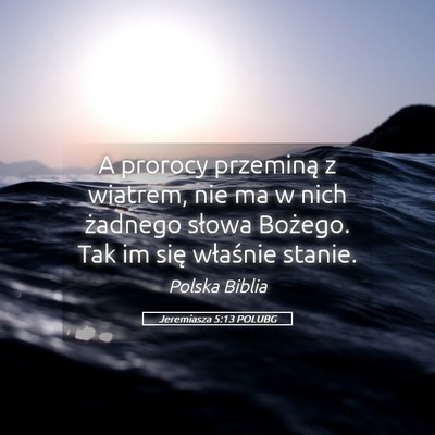 Picture 05 - Jeremiasza 5:13 POLUBG - A prorocy przeminą z wiatrem, nie ma w nich - Bible Verse Picture
