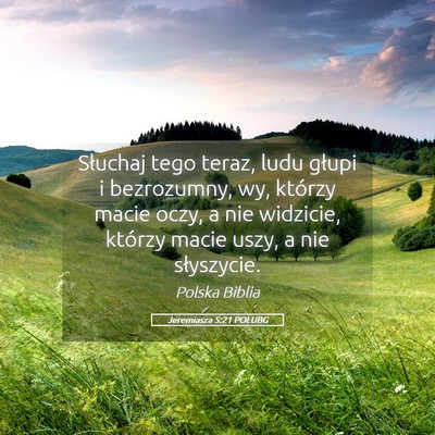 Picture 05 - Jeremiasza 5:21 POLUBG - Słuchaj tego teraz, ludu głupi i bezrozumny, - Bible Verse Picture