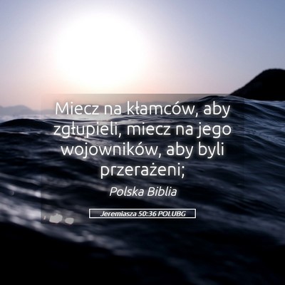 Picture 05 - Jeremiasza 50:36 POLUBG - Miecz na kłamców, aby zgłupieli, miecz na jego - Bible Verse Picture