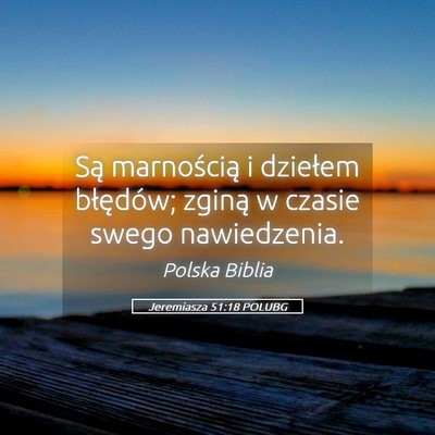 Picture 05 - Jeremiasza 51:18 POLUBG - Są marnością i dziełem błędów; zginą w - Bible Verse Picture