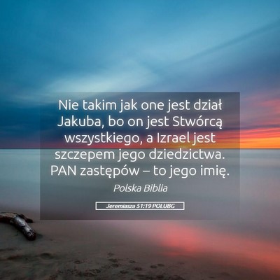 Picture 05 - Jeremiasza 51:19 POLUBG - Nie takim jak one jest dział Jakuba, bo on jest - Bible Verse Picture