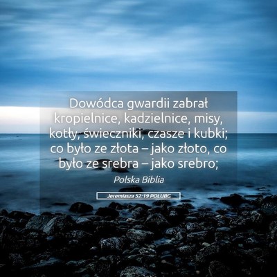 Picture 05 - Jeremiasza 52:19 POLUBG - Dowódca gwardii zabrał kropielnice, - Bible Verse Picture