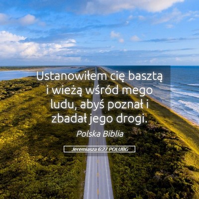 Picture 05 - Jeremiasza 6:27 POLUBG - Ustanowiłem cię basztą i wieżą wśród mego - Bible Verse Picture