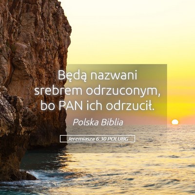 Picture 05 - Jeremiasza 6:30 POLUBG - Będą nazwani srebrem odrzuconym, bo PAN ich - Bible Verse Picture