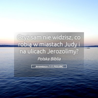 Picture 05 - Jeremiasza 7:17 POLUBG - Czyż sam nie widzisz, co robią w miastach Judy - Bible Verse Picture