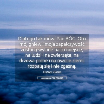 Picture 05 - Jeremiasza 7:20 POLUBG - Dlatego tak mówi Pan BÓG: Oto mój gniew i moja - Bible Verse Picture