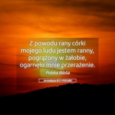 Picture 05 - Jeremiasza 8:21 POLUBG - Z powodu rany córki mojego ludu jestem ranny, - Bible Verse Picture