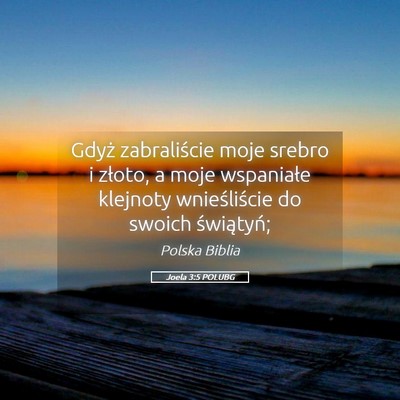 Picture 05 - Joela 3:5 POLUBG - Gdyż zabraliście moje srebro i złoto, a moje - Bible Verse Picture