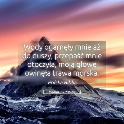 Picture 05 - Jonasza 2:5 POLUBG - Wody ogarnęły mnie aż do duszy, przepaść - Bible Verse Picture