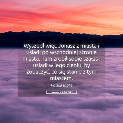Picture 05 - Jonasza 4:5 POLUBG - Wyszedł więc Jonasz z miasta i usiadł po - Bible Verse Picture