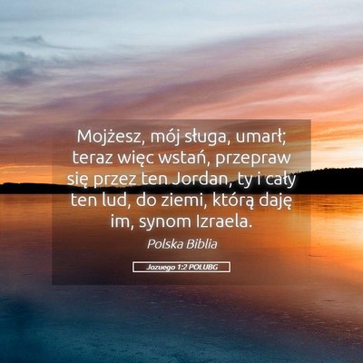 Picture 05 - Jozuego 1:2 POLUBG - Mojżesz, mój sługa, umarł; teraz więc - Bible Verse Picture