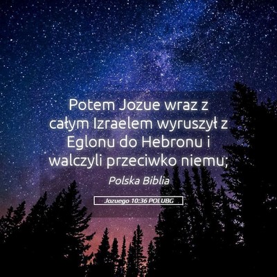 Picture 05 - Jozuego 10:36 POLUBG - Potem Jozue wraz z całym Izraelem wyruszył z - Bible Verse Picture