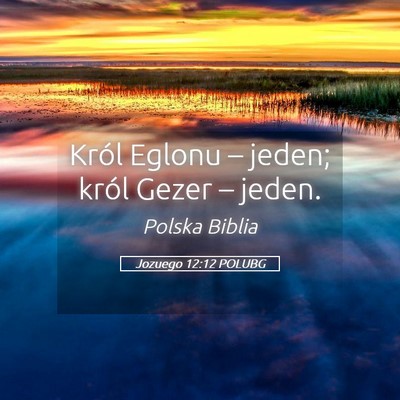 Picture 05 - Jozuego 12:12 POLUBG - Król Eglonu – jeden; król Gezer – - Bible Verse Picture