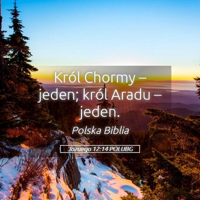 Picture 05 - Jozuego 12:14 POLUBG - Król Chormy – jeden; król Aradu – - Bible Verse Picture