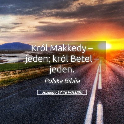 Picture 05 - Jozuego 12:16 POLUBG - Król Makkedy – jeden; król Betel – - Bible Verse Picture