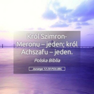 Picture 05 - Jozuego 12:20 POLUBG - Król Szimron-Meronu – jeden; król Achszafu - Bible Verse Picture
