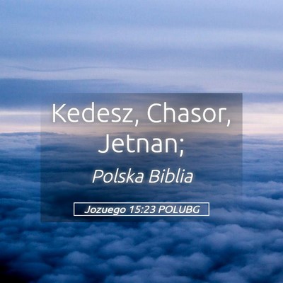 Picture 05 - Jozuego 15:23 POLUBG - Kedesz, Chasor, - Bible Verse Picture