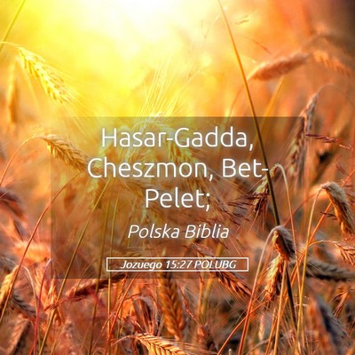 Picture 05 - Jozuego 15:27 POLUBG - Hasar-Gadda, Cheszmon, - Bible Verse Picture