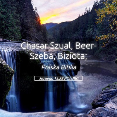 Picture 05 - Jozuego 15:28 POLUBG - Chasar-Szual, Beer-Szeba, - Bible Verse Picture