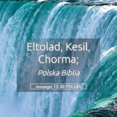 Picture 05 - Jozuego 15:30 POLUBG - Eltolad, Kesil, - Bible Verse Picture