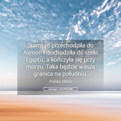 Picture 05 - Jozuego 15:4 POLUBG - Stamtąd przechodziła do Asmon i dochodziła do - Bible Verse Picture