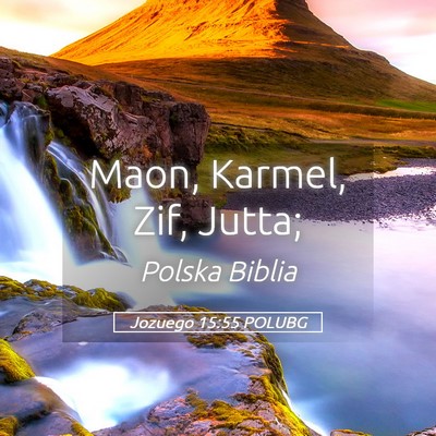 Picture 05 - Jozuego 15:55 POLUBG - Maon, Karmel, Zif, - Bible Verse Picture
