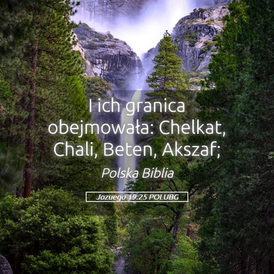 Picture 05 - Jozuego 19:25 POLUBG - I ich granica obejmowała: Chelkat, Chali, Beten, - Bible Verse Picture