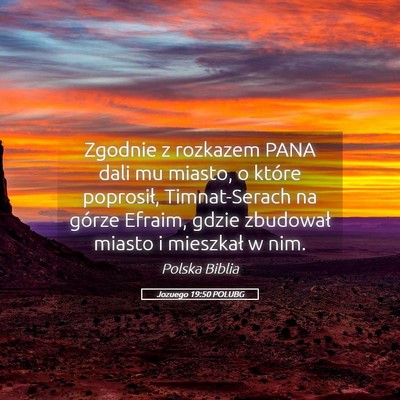 Picture 05 - Jozuego 19:50 POLUBG - Zgodnie z rozkazem PANA dali mu miasto, o które - Bible Verse Picture