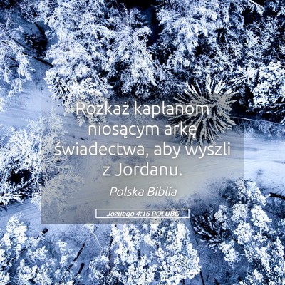 Picture 05 - Jozuego 4:16 POLUBG - Rozkaż kapłanom niosącym arkę świadectwa, - Bible Verse Picture
