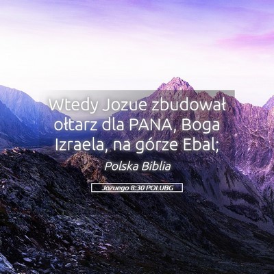 Picture 05 - Jozuego 8:30 POLUBG - Wtedy Jozue zbudował ołtarz dla PANA, Boga - Bible Verse Picture
