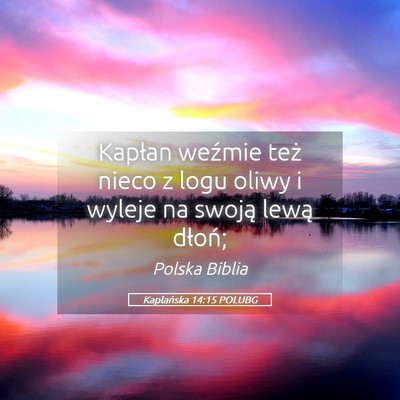 Picture 05 - Kapłańska 14:15 POLUBG - Kapłan weźmie też nieco z logu oliwy i wyleje - Bible Verse Picture