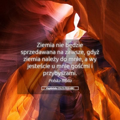 Picture 05 - Kapłańska 25:23 POLUBG - Ziemia nie będzie sprzedawana na zawsze, gdyż - Bible Verse Picture