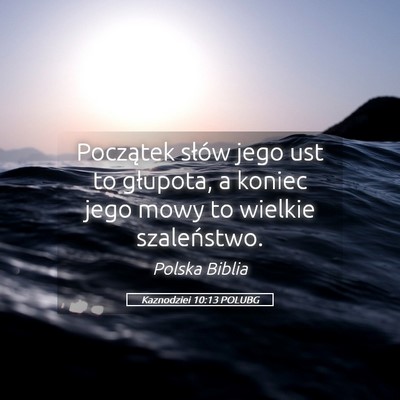 Picture 05 - Kaznodziei 10:13 POLUBG - Początek słów jego ust to głupota, a koniec - Bible Verse Picture