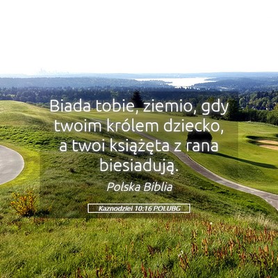Picture 05 - Kaznodziei 10:16 POLUBG - Biada tobie, ziemio, gdy twoim królem dziecko, a - Bible Verse Picture