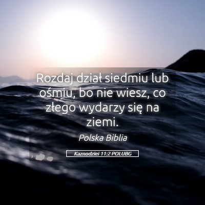Picture 05 - Kaznodziei 11:2 POLUBG - Rozdaj dział siedmiu lub ośmiu, bo nie wiesz, - Bible Verse Picture