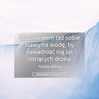 Picture 05 - Kaznodziei 2:6 POLUBG - Zbudowałem też sobie stawy na wodę, by - Bible Verse Picture