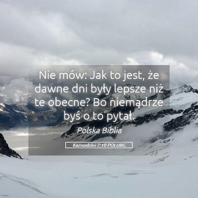 Picture 05 - Kaznodziei 7:10 POLUBG - Nie mów: Jak to jest, że dawne dni były lepsze - Bible Verse Picture