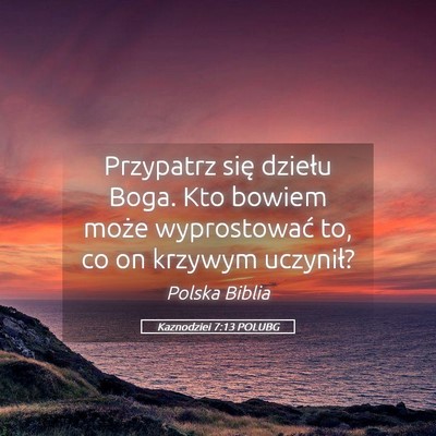 Picture 05 - Kaznodziei 7:13 POLUBG - Przypatrz się dziełu Boga. Kto bowiem może - Bible Verse Picture