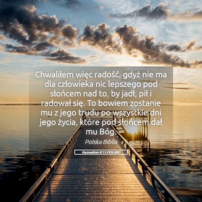 Picture 05 - Kaznodziei 8:15 POLUBG - Chwaliłem więc radość, gdyż nie ma dla - Bible Verse Picture